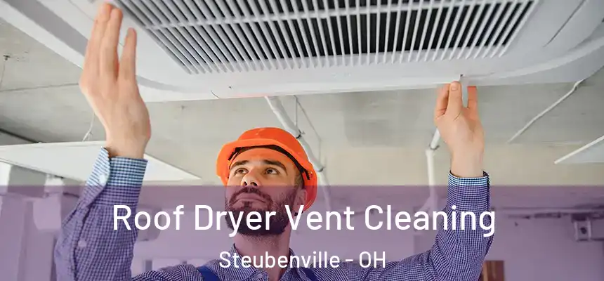  Roof Dryer Vent Cleaning Steubenville - OH